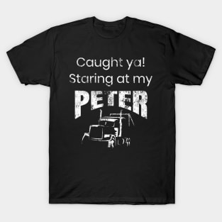 Semi Truck Driver Funny Caught Ya Staring At My Peter T-Shirt